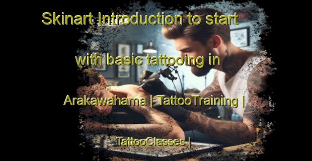 Skinart Introduction to start with basic tattooing in Arakawahama | TattooTraining | TattooClasses | SkinartTraining-Japan